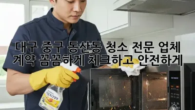 대구 중구 동산동 청소 전문 업체 계약, 꼼꼼하게 체크하고 안전하게!