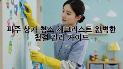 파주 상가 청소 체크리스트: 완벽한 청결 관리 가이드